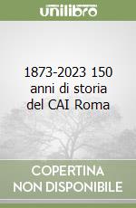 1873-2023 150 anni di storia del CAI Roma libro