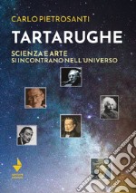 Tartarughe. Scienza e arte si incontrano nell'universo