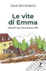 Le vite di Emma. Racconti per la tua pausa caffè libro