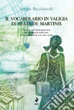 Il vocabolario in valigia di Beata De Martinis. Tratto da una storia quasi vera. Da centinaia di storie vere. E da qualche storia vera solo a metà. Nuova ediz. libro