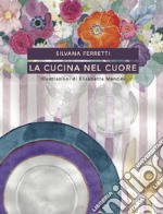 La cucina nel cuore. Nuova ediz. libro