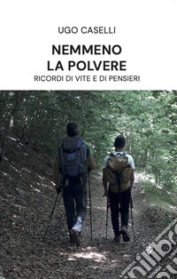 Nemmeno la polvere. Ricordi di vite e di pensieri libro
