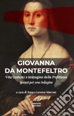 Giovanna Da Montefeltro. Vita costumi e immagine della prefettessa. Ipotesi di una indagine