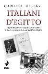 Italiani d'Egitto. L'Egitto moderno e l'Italia attraverso la storia di due famiglie ebreo-livornesi emigrate in Egitto. Nuova ediz. libro