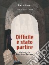 Difficile è stato partire. Diario del mio cammino di Santiago libro