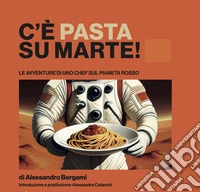 C'è pasta su Marte. Le avventure di uno chef sul pianeta rosso libro