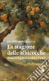 La stagione delle albicocche. Memorie di guerra in tempo di pace libro