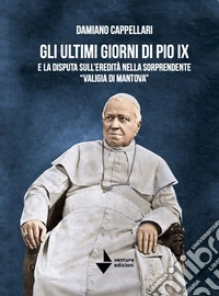 Gli ultimi giorni di Pio IX e la disputa sull'eredità nella sorprendente «valigia di Mantova» libro