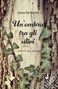 Un'ombra tra gli ulivi. I delitti del casale libro