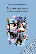 Mezze persone. Riconoscere e comprendere l'abilismo. Nuova ediz. libro