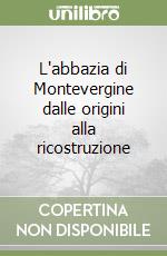 L'abbazia di Montevergine dalle origini alla ricostruzione libro