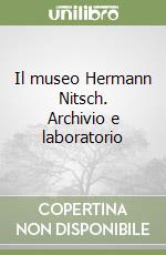 Il museo Hermann Nitsch. Archivio e laboratorio di museologia libro