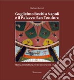 Guglielmo Bechi a Napoli e il Palazzo San Teodoro. Storia, architettura, motivi decorativi e restauri libro