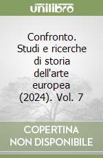 Confronto. Studi e ricerche di storia dell'arte europea (2024). Vol. 7 libro