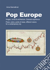 Pop Europe. Images, words & architecture. Granada experience. Flows, colors, points of views, different visions for a contemporary city libro