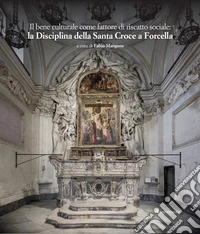 Il bene culturale come fattore di riscatto sociale: la Disciplina della Santa Croce a Forcella. Restauri, implementazioni, approfondimenti e acquisizioni libro