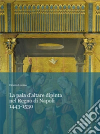 La pala d'altare dipinta nel regno di Napoli. 1443-1530 libro