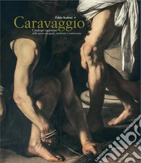 Caravaggio. Catalogo ragionato delle opere autografe, attribuite e controverse. Nuova ediz. libro