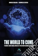 The world to come. Trends and challenges in the new globalization libro