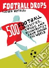 Football Drops. 500 football curiosities, tricks and eccentricities from around the world libro