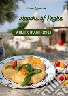 Flavors of Puglia. A cookbook of authentic apulian recipes libro di Laghezza Anna