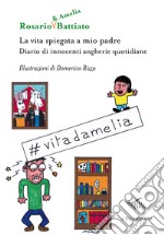 La vita spiegata a mio padre. Diario di innocenti angherie quotidiane. Ediz. illustrata libro