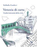 Venezia di carta. Guida letteraria della città libro