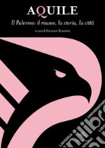 Aquile. Il Palermo, il museo, la storia, la città. Ediz. ampliata libro