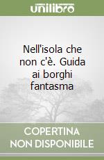 Nell'isola che non c'è. Guida ai borghi fantasma libro