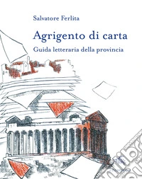 Agrigento di carta. Guida letteraria della provincia. Con mappa letteraria della provincia di Agrigento libro