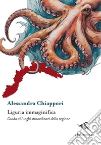 Liguria immaginifica. Guida ai luoghi straordinari della regione. Con mappa immaginifica della Liguria libro