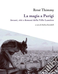 La magia a Parigi. Arcani, riti e demoni della Ville Lumière. Con mappa esoterica di Parigi libro
