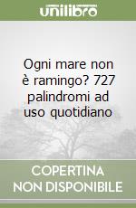Ogni mare non è ramingo? 727 palindromi ad uso quotidiano libro