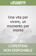 Una vita per vivere, un momento per morire libro