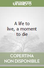 A life to live, a moment to die libro