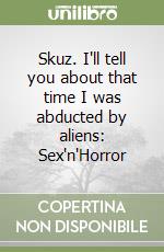 Skuz. I'll tell you about that time I was abducted by aliens: Sex'n'Horror libro