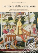 Le opere della cavalleria. La tradizione italiana dell'arte equestre durante il Rinascimento e nei secoli successivi