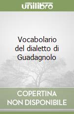 Vocabolario del dialetto di Guadagnolo libro