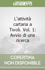 L'attività cartaria a Tivoli. Vol. 1: Avvio di una ricerca libro