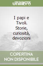 I papi e Tivoli. Storie, curiosità, devozioni