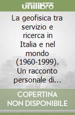 La geofisica tra servizio e ricerca in Italia e nel mondo (1960-1999). Un racconto personale di quotidianità e progresso