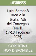 Luigi Bernabò Brea e la Sicilia. Atti del Convegno (Melilli, 17-18 Febbraio 2024) libro