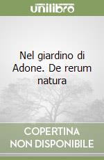 Nel giardino di Adone. De rerum natura libro