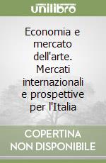 Economia e mercato dell'arte. Mercati internazionali e prospettive per l'Italia