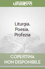 Liturgia. Poesia. Profezia libro