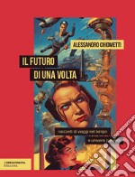 Il futuro di una volta. Racconti di viaggi nel tempo e universi paralleli libro