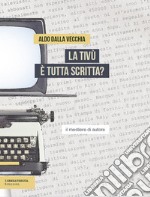 La tivù è tutta scritta? Il mestiere dell'autore libro