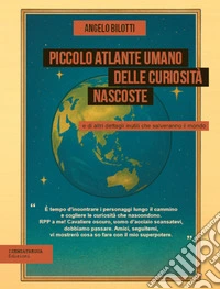 Piccolo atlante umano delle curiosità nascoste e di altri dettagli inutili che salveranno il mondo libro