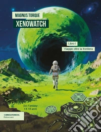 Viaggio oltre la frontiera. Xenowatch. Vol. 1 libro
