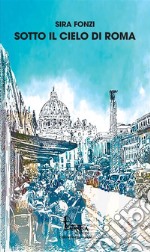 Sotto il cielo di Roma. Nuova ediz. libro